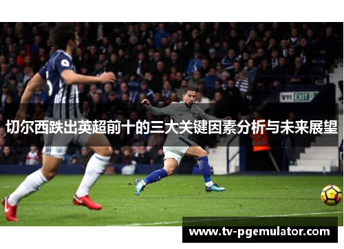 切尔西跌出英超前十的三大关键因素分析与未来展望