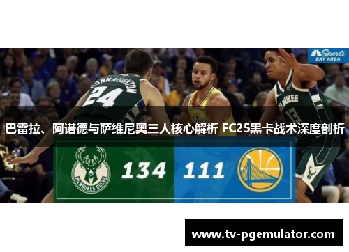 巴雷拉、阿诺德与萨维尼奥三人核心解析 FC25黑卡战术深度剖析