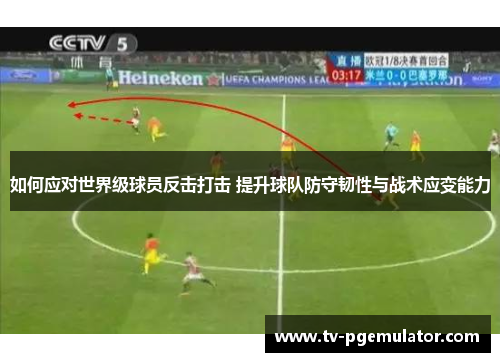 如何应对世界级球员反击打击 提升球队防守韧性与战术应变能力