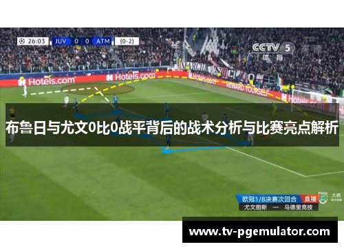 布鲁日与尤文0比0战平背后的战术分析与比赛亮点解析
