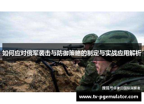 如何应对俄军袭击与防御策略的制定与实战应用解析