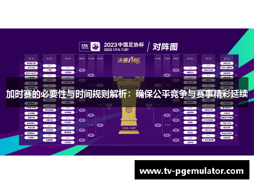 加时赛的必要性与时间规则解析：确保公平竞争与赛事精彩延续