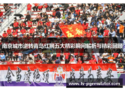 南京城市逆转青岛红狮五大精彩瞬间解析与精彩回顾