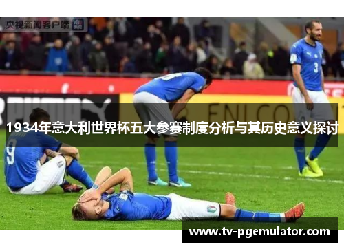 1934年意大利世界杯五大参赛制度分析与其历史意义探讨