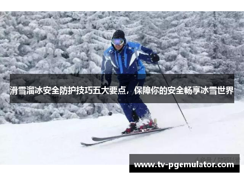 滑雪溜冰安全防护技巧五大要点，保障你的安全畅享冰雪世界