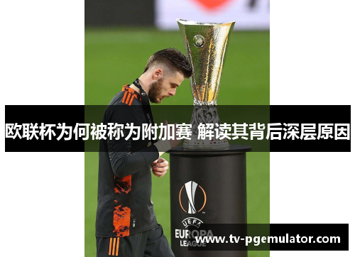 欧联杯为何被称为附加赛 解读其背后深层原因