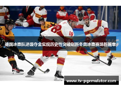 德国冰壶队逆袭夺金实现历史性突破刷新冬奥冰壶赛场新篇章